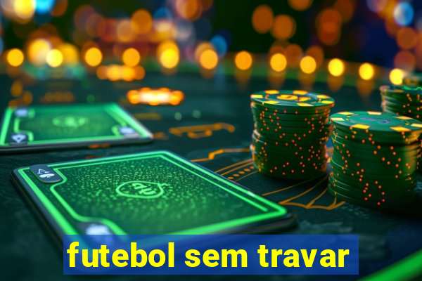 futebol sem travar